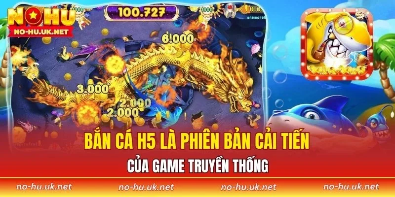 Bắn cá H5 là phiên bản cải tiến của game truyền thống