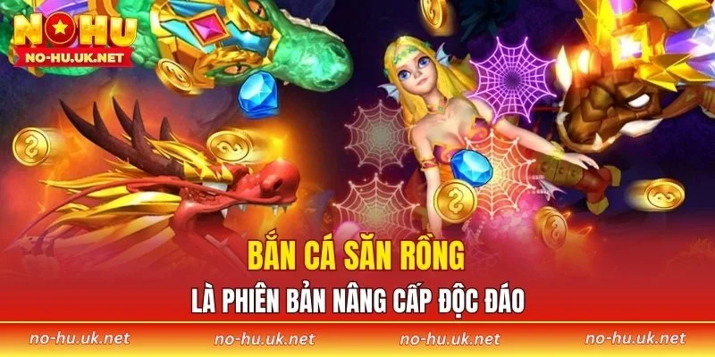Bắn cá săn rồng là phiên bản nâng cấp độc đáo