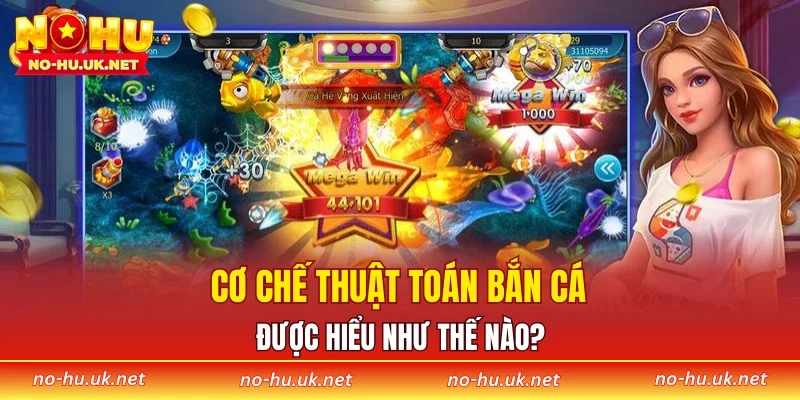 Cơ chế thuật toán bắn cá được hiểu như thế nào?