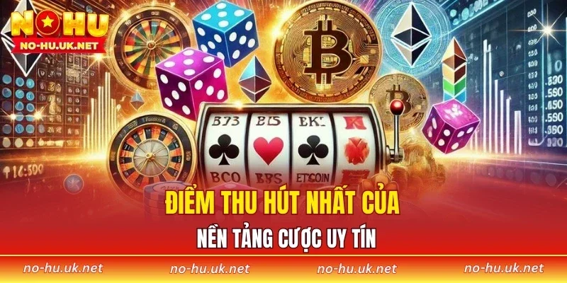 Điểm thu hút nhất của nền tảng cược uy tín