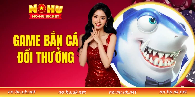 Game Bắn Cá Đổi Thưởng