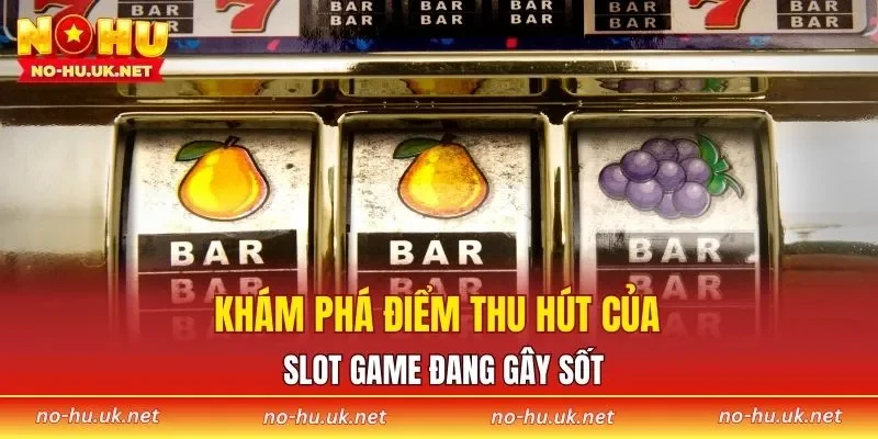Khám phá điểm thu hút của slot game đang gây sốt