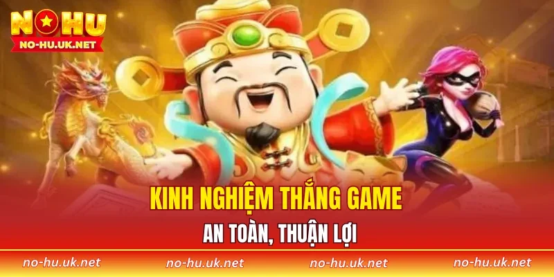 Kinh nghiệm thắng game an toàn, thuận lợi