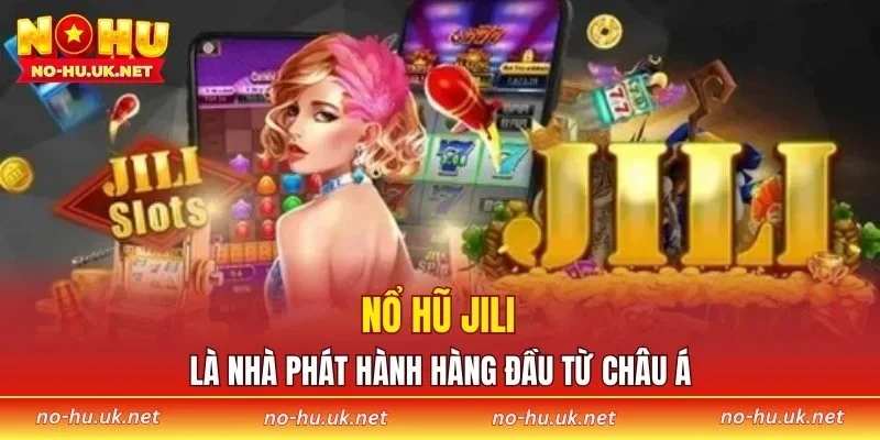 Nổ hũ Jili là nhà phát hành hàng đầu từ châu Á