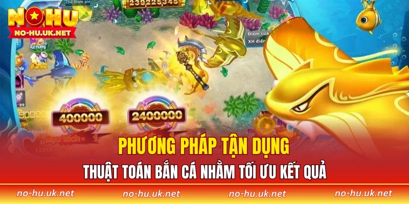 Phương pháp tận dụng thuật toán bắn cá nhằm tối ưu kết quả
