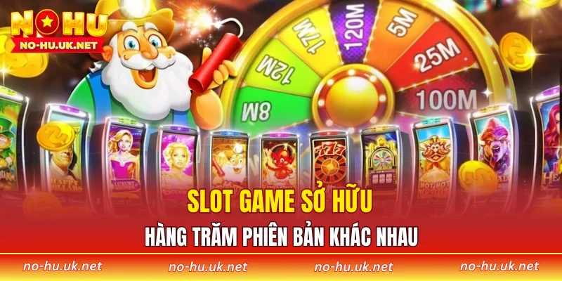 Slot game sở hữu hàng trăm phiên bản khác nhau