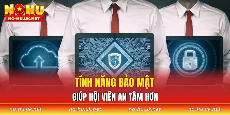 Tính năng bảo mật giúp hội viên an tâm hơn