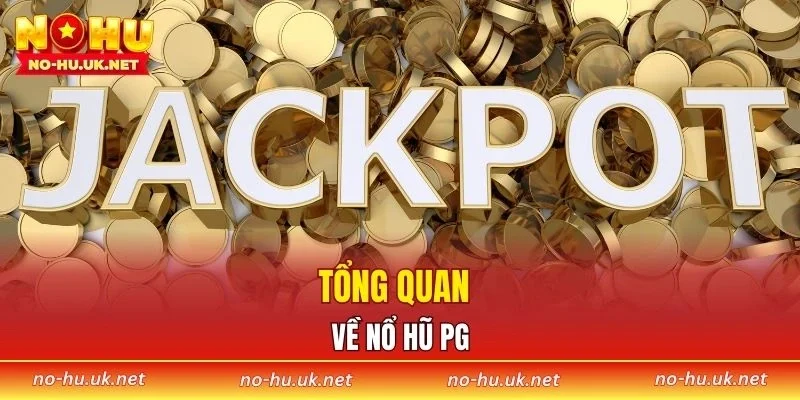 Tổng quan về nổ hũ PG