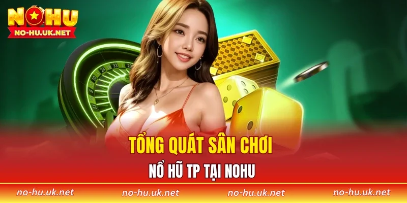 Tổng quát sân chơi nổ hũ TP tại NOHU