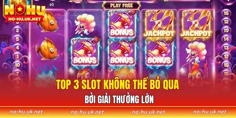 Top 3 slot không thể bỏ qua bởi giải thưởng lớn