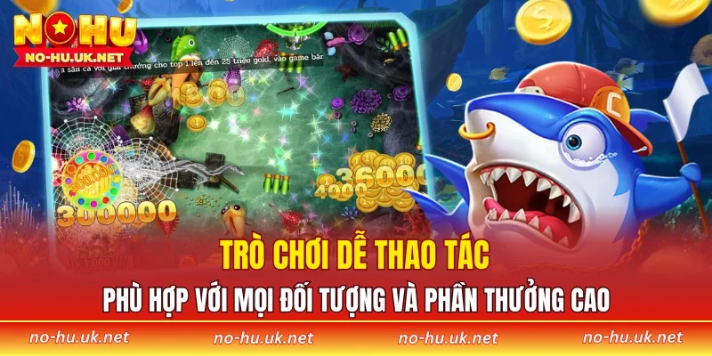 Trò chơi dễ thao tác, phù hợp với mọi đối tượng và phần thưởng cao