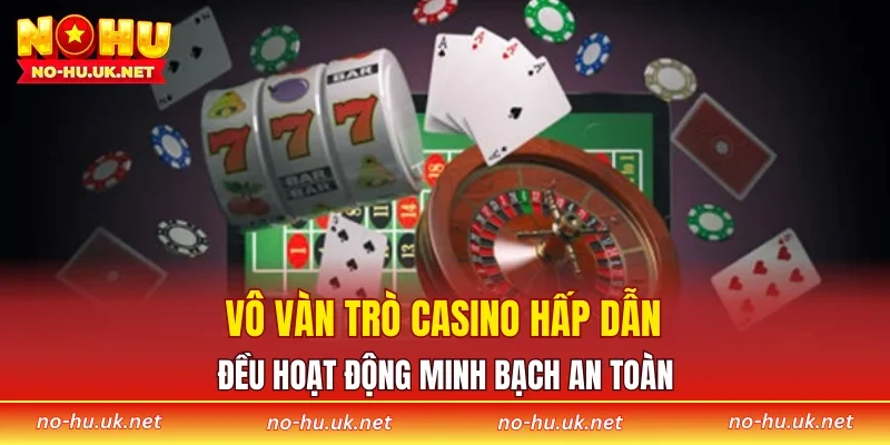 Vô vàn trò casino hấp dẫn, đều hoạt động minh bạch an toàn